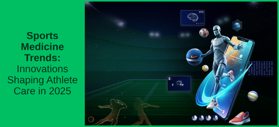 Sports Medicine Trends: Innovations Shaping Athlete Care in 2025